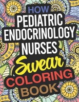 How Pediatric Endocrinology Nurses Swear Coloring Book: A Paediatric Endocrinology Nurse Coloring Book 1675006954 Book Cover