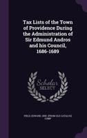 Tax Lists Of The Town Of Providence: During The Administration Of Sir Edmund Andros And His Council 1165887150 Book Cover
