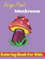 large prints mushroom coloring book for kids: Easy Mushroom Coloring Book For Stress Relief And Relaxation, Fungi Coloring Book For Kids, Toddlers, Teens Anti-Stress. B09TKRQQR7 Book Cover
