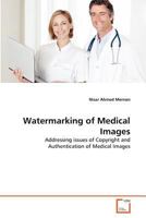 Watermarking of Medical Images: Addressing issues of Copyright and Authentication of Medical Images 3639371240 Book Cover