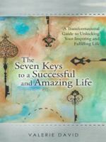 The Seven Keys to a Successful and Amazing Life: A Transformational Guide to Unlocking Your Inspiring and Fulfilling Life 1452521727 Book Cover