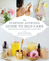 The Everyday Ayurveda Guide to Self-Care: Rhythms, Routines, and Home Remedies for Natural Healing 1611806518 Book Cover
