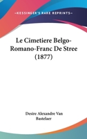 Le Cimetiere Belgo-Romano-Franc de Stree (1877) 1160149690 Book Cover