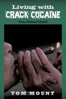 Living with Crack Cocaine: From a Husband's Regard 1456769618 Book Cover