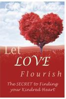 Let Love Flourish: The Secret to Finding Your Kindred Heart 1722490322 Book Cover