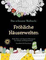 Das Schwarze Malbuch: Fr�hliche H�userwelten - Wei�e Motive Auf Schwarzem Hintergrund F�r Anf�nger Und Fortgeschrittene: Ausmalbuch F�r Erwachsene 1535041420 Book Cover