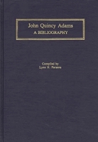 John Quincy Adams: A Bibliography (Bibliographies of the Presidents of the United States) 0313281645 Book Cover