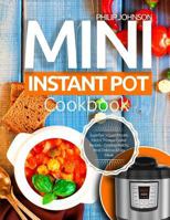 Mini Instant Pot Cookbook: Top 100 Superfast 3-Quart Models Electric Pressure Cooker Recipes Made Easy & Delicious Meals 1723801771 Book Cover