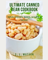 Ultimate Canned Bean Cookbook: Main Dishes, Sides, Soups & More! 1700543962 Book Cover