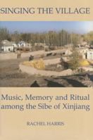 Singing the Village: Music, Memory and Ritual Among the Sibe of Xinjiang Includes CD 019726297X Book Cover