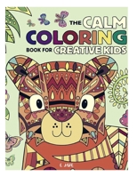 the calm coloring book creative kids: Great Gift for Boys & Girls, Ages 3-10 B08TQDLXMZ Book Cover