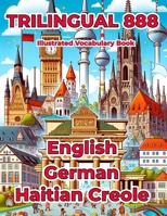 Trilingual 888 English German Haitian Creole Illustrated Vocabulary Book: Help your child master new words effortlessly B0CW3F7FTZ Book Cover