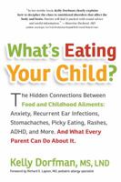 What's Eating Your Child?: The Hidden Connection Between Food and Childhood Ailments: Anxiety, Recurrent Ear Infections, Stomachaches, Picky Eating, Rashes, ADHD, and More. And What Every Parent Can D 0761161198 Book Cover