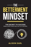 The Betterment Mindset: The secret to success when everything feels out of control 1764076605 Book Cover