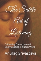 The Subtle Art of Listening: Cultivating Connection and Understanding in a Noisy World B0FDQG3RLX Book Cover