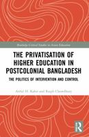 The Privatisation of Higher Education in Postcolonial Bangladesh: The Politics of Intervention and Control (Routledge Critical Studies in Asian Education) 1032000724 Book Cover