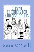 Clever Limericks for Childish Adults 1466373970 Book Cover