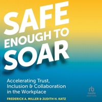 Safe Enough to Soar: Accelerating Trust, Inclusion, & Collaboration in the Workplace B0GX7Q68L7 Book Cover