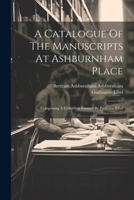 A Catalogue Of The Manuscripts At Ashburnham Place: Comprising A Collection Formed By Professor Libri 1022269356 Book Cover