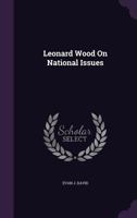 Leonard Wood on National Issues 1358999724 Book Cover