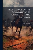Proceedings Of The Conventions At Charleston And Baltimore: Published By Order Of The National Democratic Convention, (maryland Institute, Baltimore) ... National Democratic Executive Committee... 1274741807 Book Cover