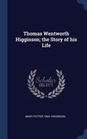 Thomas Wentworth Higginson: The Story of His Life... 137678985X Book Cover