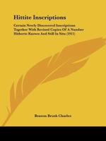 Hittite Inscriptions: Certain Newly Discovered Inscriptions, Together With Revised Copies of a Number of Hitherto Known and Still in Situ, ... Asia Minor and the Assyro-Babylonian Orient 1104180189 Book Cover