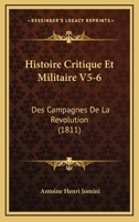 Histoire Critique Et Militaire V5-6: Des Campagnes De La Revolution (1811) 1167721802 Book Cover