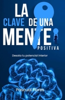 La Clave De Una Mente Positiva: Desata Tu Potencial Interior (Spanish Edition) B0FHD9CN4W Book Cover