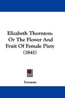 Elizabeth Thornton: Or The Flower And Fruit Of Female Piety 1104739526 Book Cover