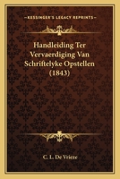 Handleiding Ter Vervaerdiging Van Schriftelyke Opstellen (1843) 1160736383 Book Cover