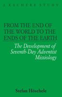 From the End of the World to the Ends of the Earth: The Development of Seventh-Day Adventist Missiology (Kachere Studies) 9990876118 Book Cover