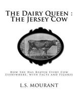 The Dairy Queen: The Jersey Cow: How She Has Beaten Every Cow Everywhere, with Facts and Figures 154869293X Book Cover