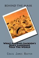 Behind the Mask: What Michael Jackson's Body Language Told The World 1480289205 Book Cover