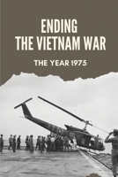 Ending The Vietnam War: The Year 1975: Vietnam War null Book Cover