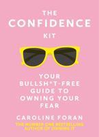 The Confidence Kit: Your Bullsh*t-Free Guide to Owning Your Fear 1529391598 Book Cover