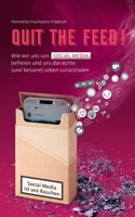 Quit the Feed! Social Media ist wie Rauchen: Wie wir uns von Social Media befreien und uns das echte (und bessere) Leben zurückholen (German Edition) 3695742054 Book Cover