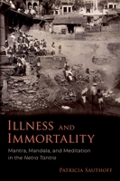 Illness and Immortality: Mantra, Mandala, and Meditation in the Netra Tantra 0197553265 Book Cover