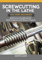 Screwcutting in the Lathe for Home Machinists: Reference Handbook for Both Imperial and Metric Projects 1497101735 Book Cover