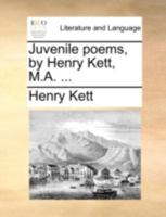 Juvenile poems, by Henry Kett, M.A. ... 117974957X Book Cover