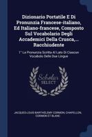 Dizionario Portatile E Di Pronunzia Francese-italiano, Ed Italiano-francese, Composto Sul Vocabolario Degli Accademici Della Crusca, ... Racchiudente: 1� La Pronunzia Scritta Al Lato Di Ciascun Vocabo 1377147320 Book Cover