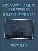 The Elgins? Family and Friends Believe It or Not! 1532057687 Book Cover