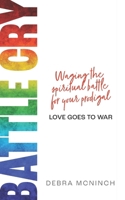 Battle Cry: Waging the spiritual battle for your prodigal 1936501910 Book Cover