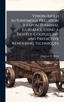 Vision-Aided Autonomous Precision Weapon Terminal Guidance Using a Tightly-Coupled INS and Predictive Rendering Techniques 1025092392 Book Cover
