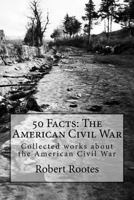 50 Facts: The American Civil War: Collected Works about the American Civil War 1985234327 Book Cover