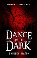 Dance in the Dark: Poems from the dead of night 6218374874 Book Cover