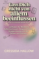 LASS DICH NICHT VON ALLEM BEEINFLUSSEN (FÜR TEENAGER-MÄDCHEN): Leitfaden für Resilienz, Selbstvertrauen, Angstzustände, Gruppenzwang und das Setzen von Grenzen (German Edition) B0GR4Q12RM Book Cover
