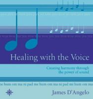 Healing with the Voice: Creating Harmony Through the Power of Sound 0722538537 Book Cover