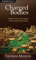 Charged Bodies: People, Power, and Paradoxes That Launched Silicon Valley B0CVND84G1 Book Cover