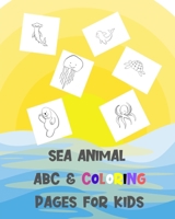 SEA ANIMAL ABC & COLORING PAGES FOR KIDS: Cute Learning & Activity Book For Young Children | A Great Fun Way To Learn Alphabets For Kindergarten, Toddlers, Pre School Students. B083XVFNGM Book Cover